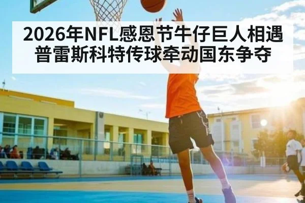 2026年NFL感恩节牛仔巨人相遇 普雷斯科特传球牵动国东争夺
